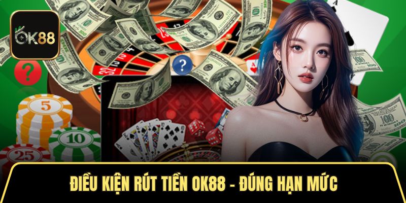 Hạn mức giao dịch phải đúng quy định của OK88