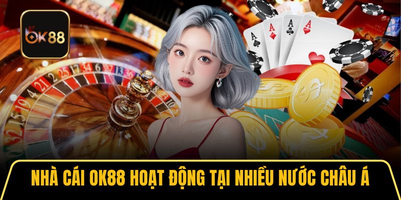 Nhà cái OK88 hoạt động tại nhiều nước châu Á
