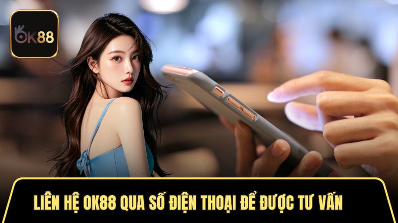 Liên hệ OK88 qua số điện thoại để được tư vấn nhanh chóng 
