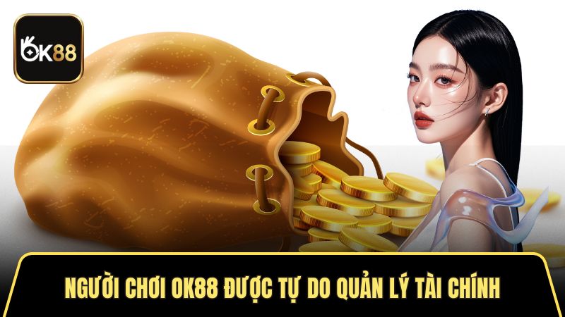 Người chơi OK88 được tự do quản lý tài chính 