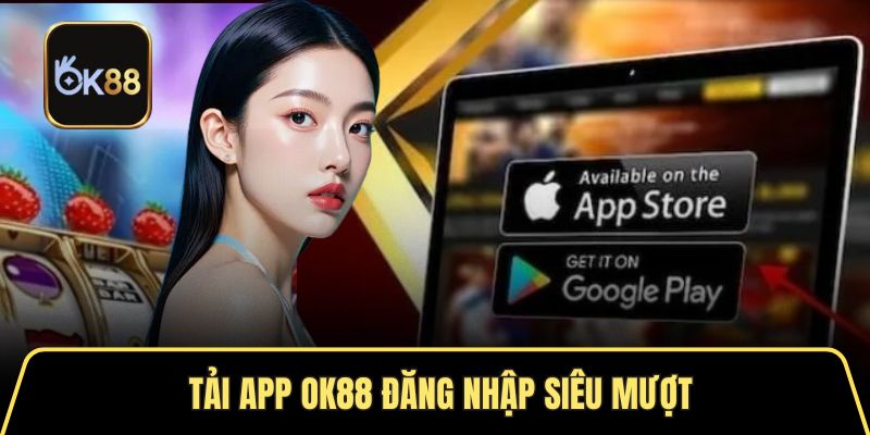 Tải app OK88 đăng nhập siêu nhanh, siêu mượt